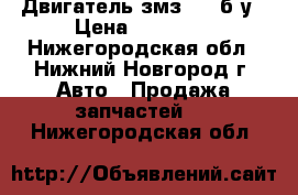 Двигатель змз 406 б у › Цена ­ 25 000 - Нижегородская обл., Нижний Новгород г. Авто » Продажа запчастей   . Нижегородская обл.